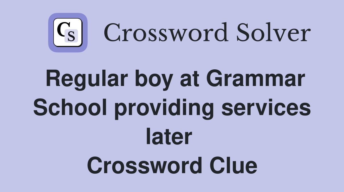 Regular boy at Grammar School providing services later  Crossword Clue