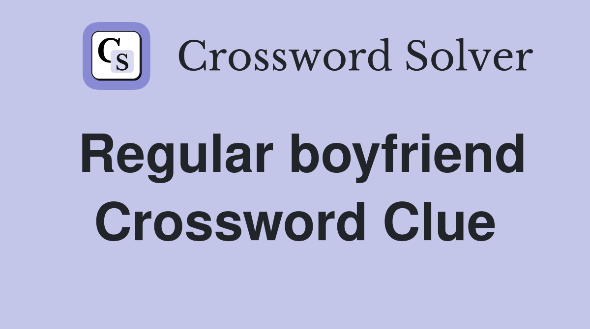 Regular boyfriend Crossword Clue