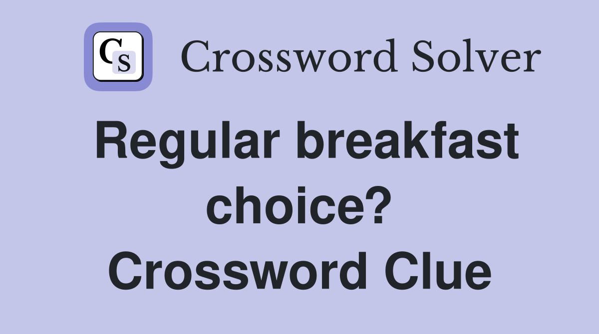 Regular breakfast choice? Crossword Clue