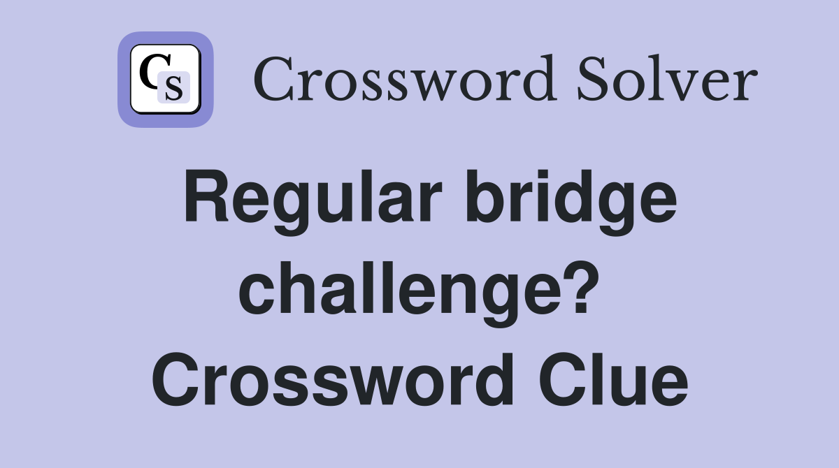 Regular bridge challenge? Crossword Clue