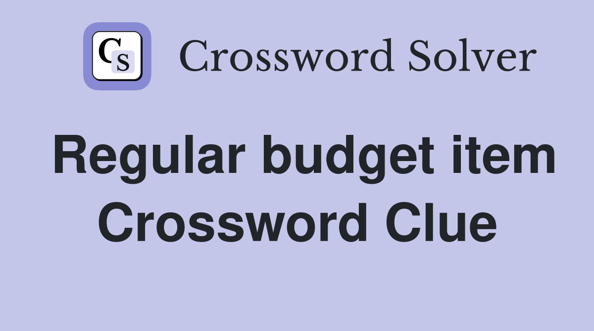 Regular budget item Crossword Clue