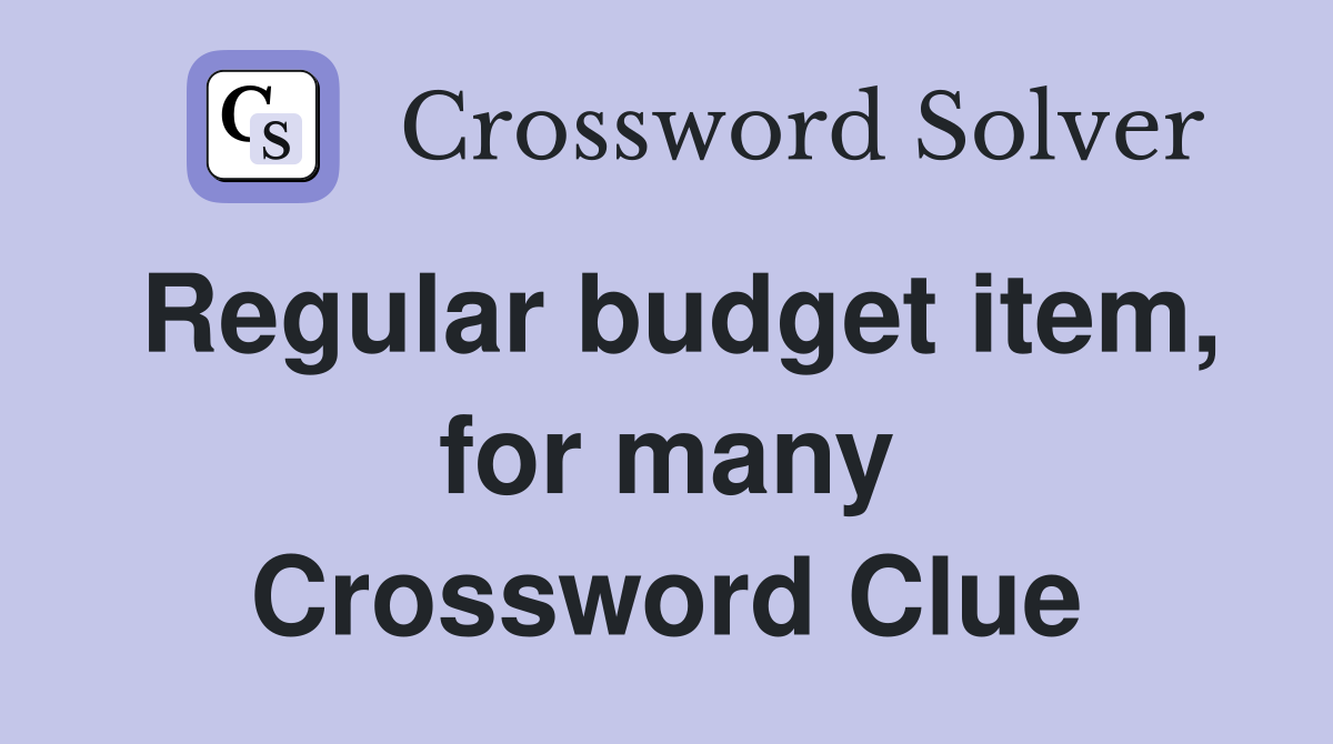 Regular budget item, for many Crossword Clue