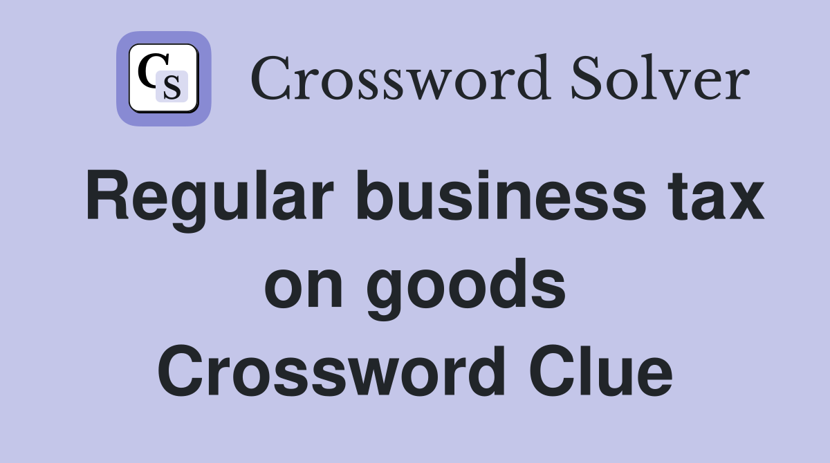 Regular business tax on goods Crossword Clue