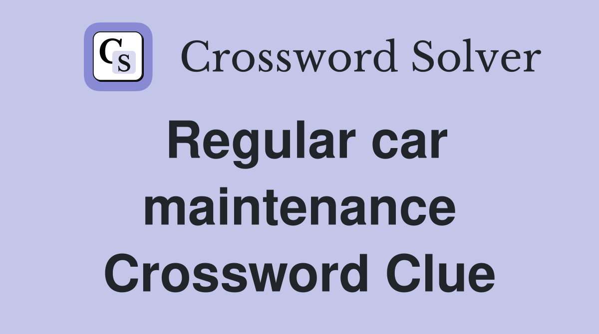 Regular car maintenance Crossword Clue