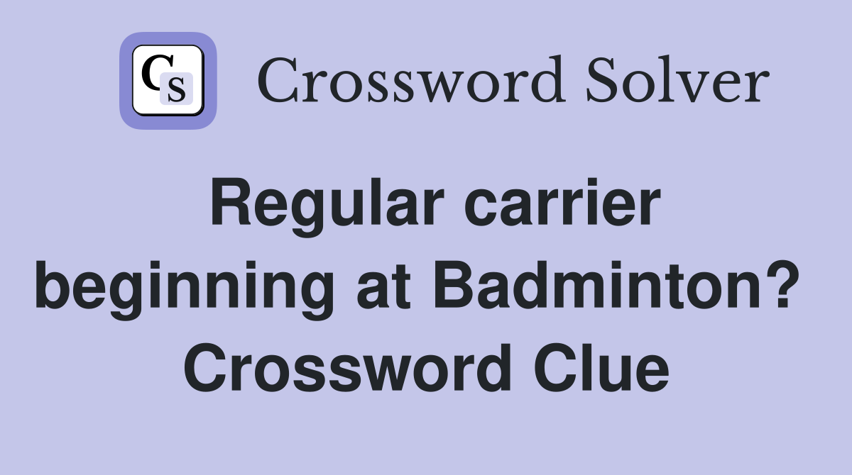 Regular carrier beginning at Badminton?  Crossword Clue