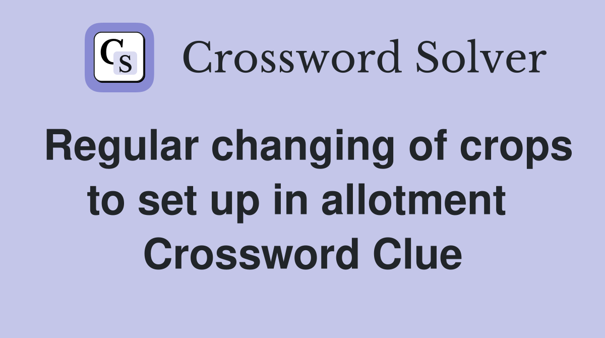 Regular changing of crops to set up in allotment  Crossword Clue