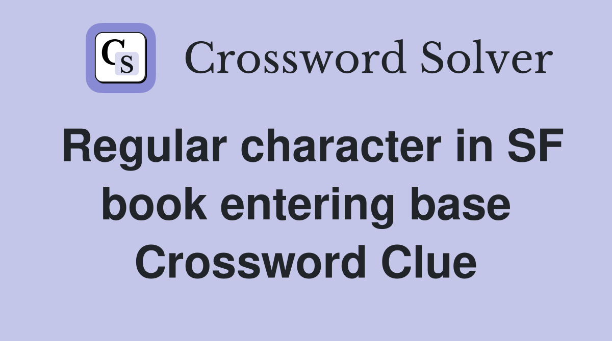 Regular character in SF book entering base Crossword Clue