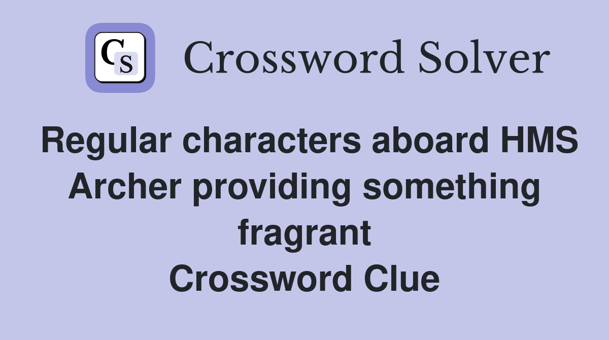 Regular characters aboard HMS Archer providing something fragrant Crossword Clue