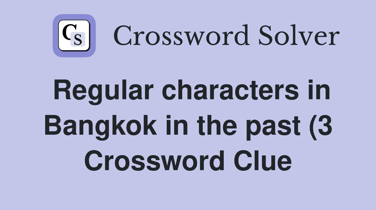 Regular characters in Bangkok in the past (3) Crossword Clue Answers Regular characters in Bangkok in the past (3) Crossword Clue Answers