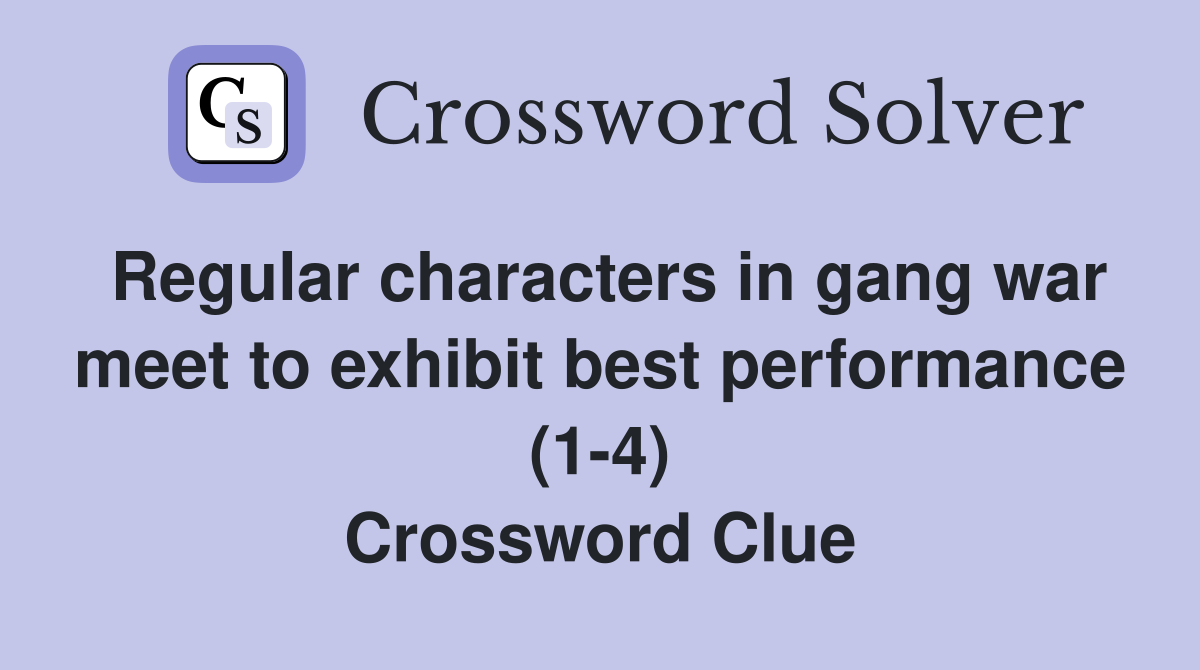 Regular characters in gang war meet to exhibit best performance (1-4) Crossword Clue