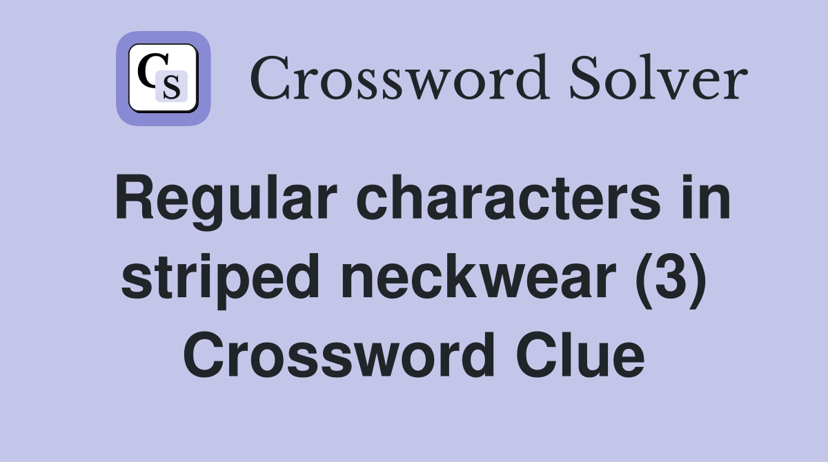 Regular characters in striped neckwear (3) Crossword Clue