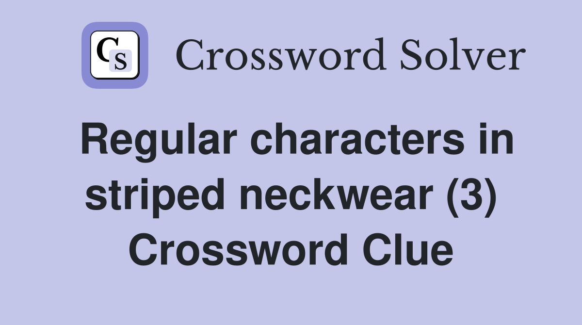 Regular characters in striped neckwear (3) - Crossword Clue Answers ...