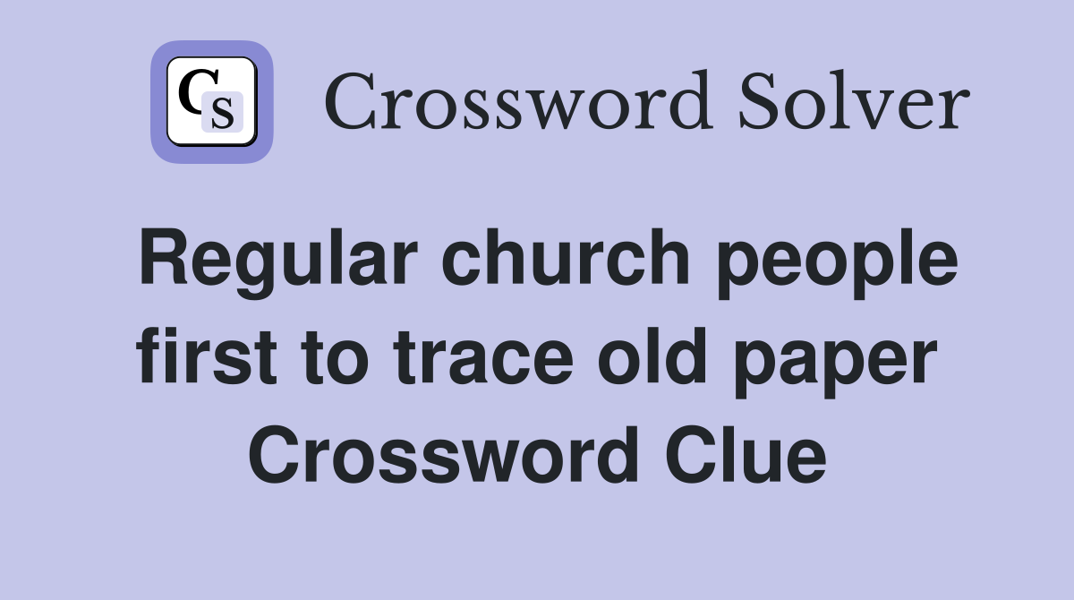 Regular church people first to trace old paper Crossword Clue