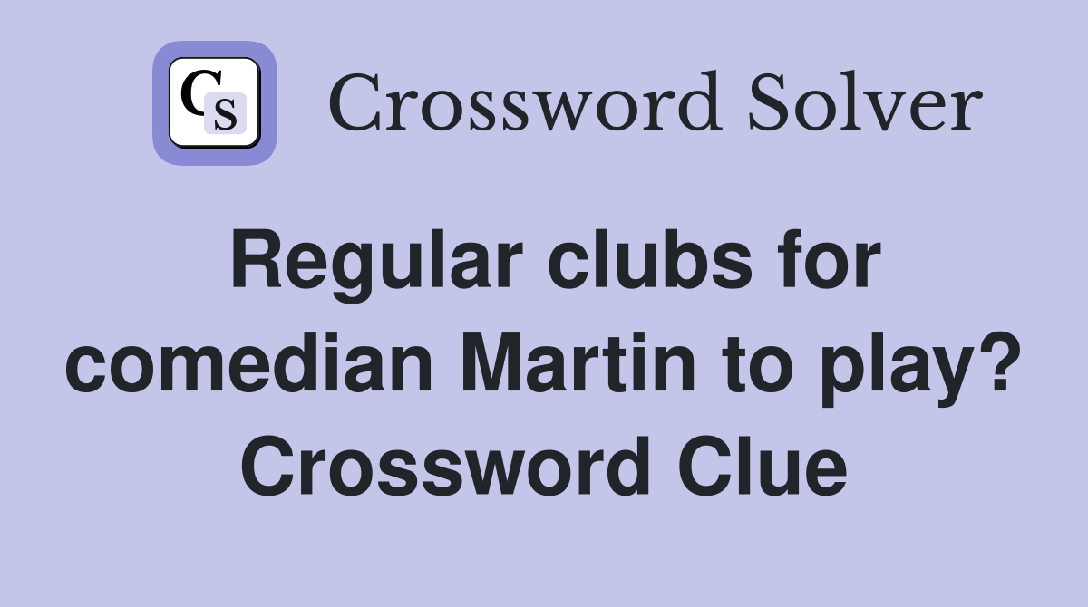 Regular clubs for comedian Martin to play? Crossword Clue