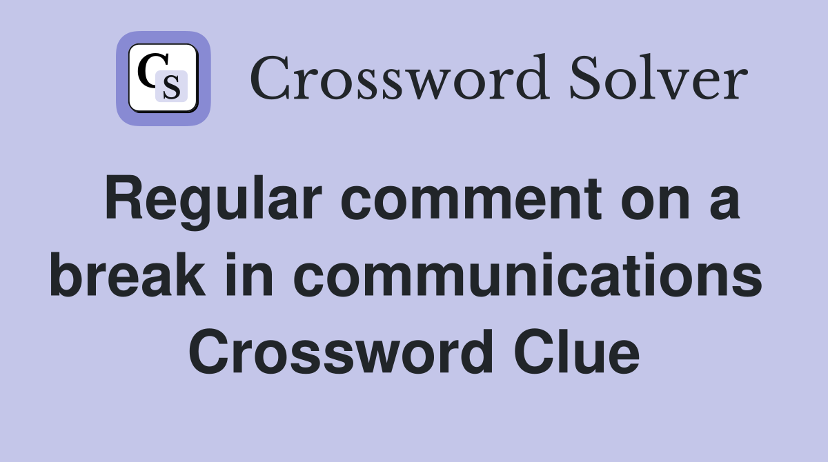 Regular comment on a break in communications  Crossword Clue