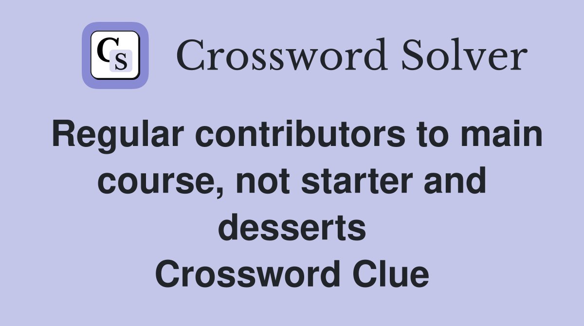 Regular contributors to main course, not starter and desserts Crossword Clue