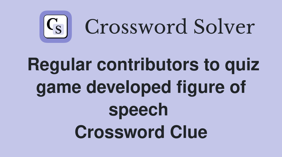 Regular contributors to quiz game developed figure of speech  Crossword Clue