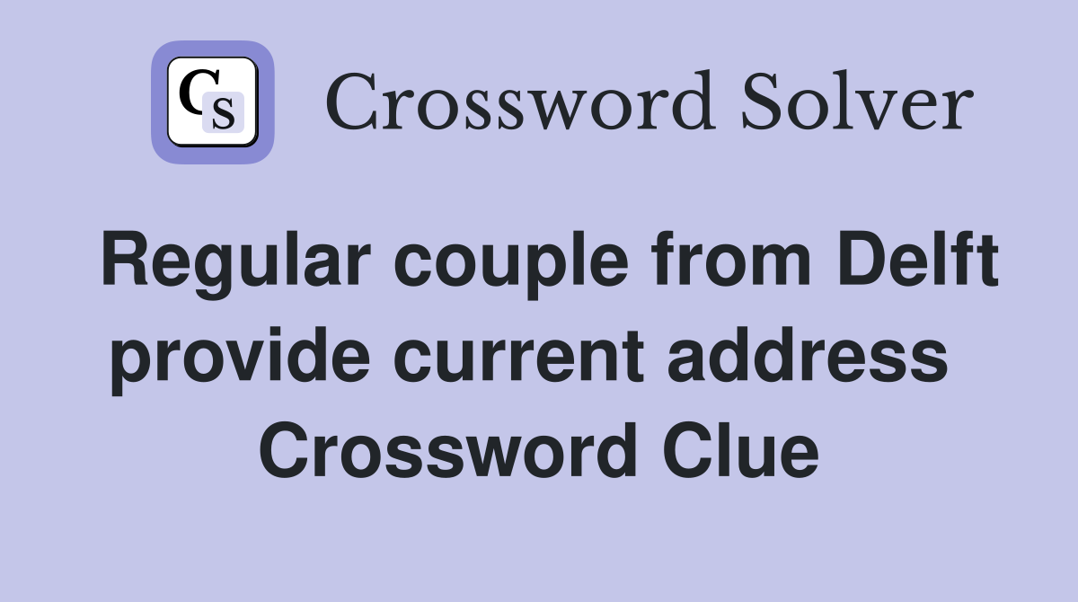 Regular couple from Delft provide current address  Crossword Clue