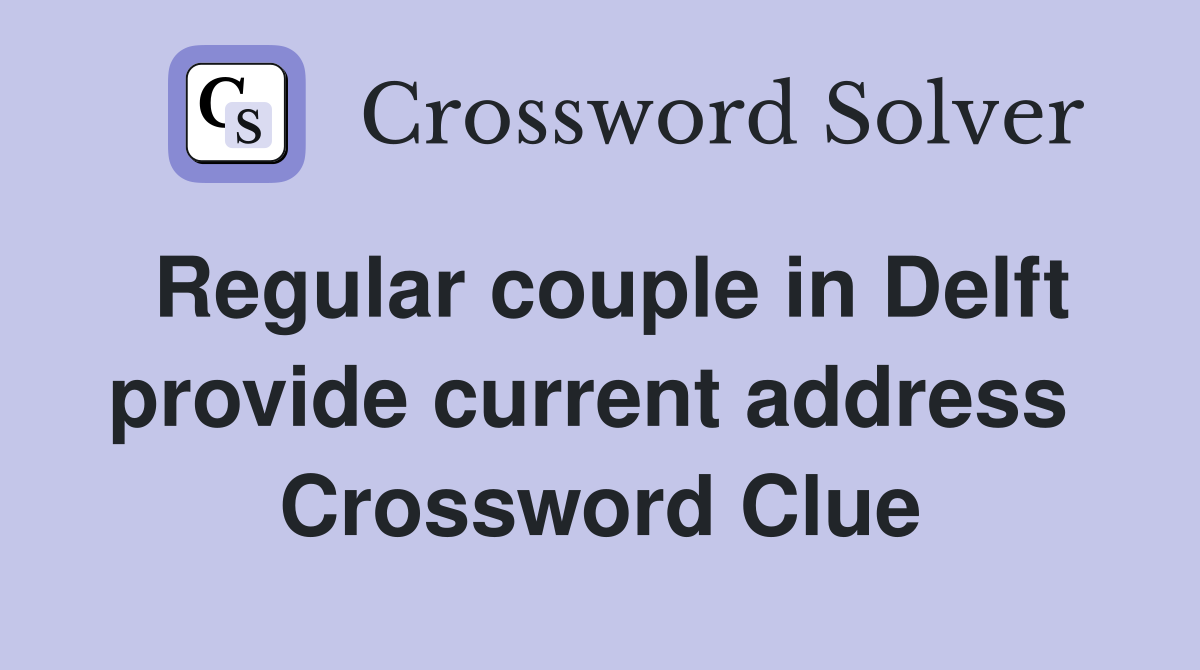 Regular couple in Delft provide current address  Crossword Clue
