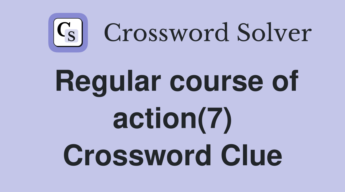 Regular course of action(7) Crossword Clue