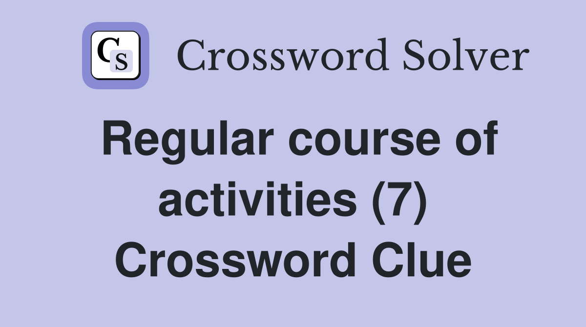 Regular course of activities (7) Crossword Clue