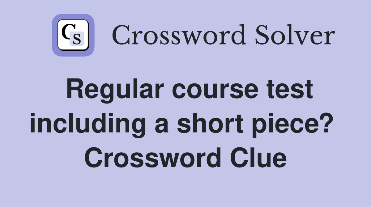 Regular course test including a short piece?  Crossword Clue