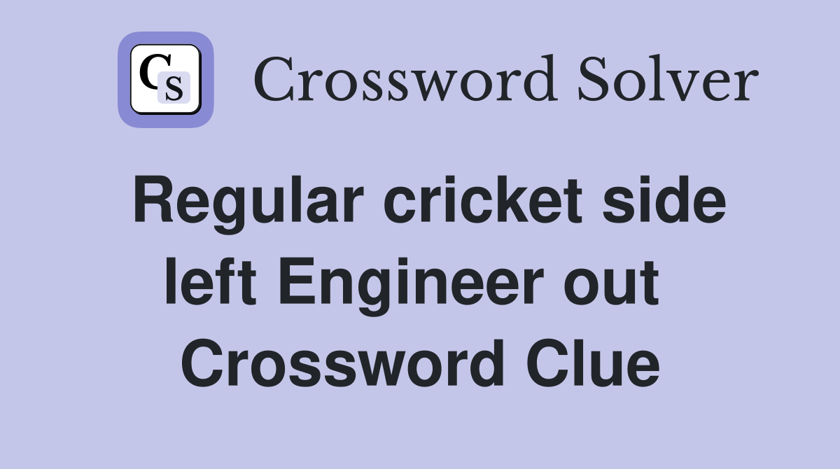 Regular cricket side left Engineer out  Crossword Clue