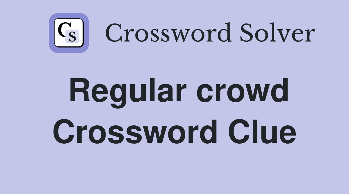 Regular crowd Crossword Clue