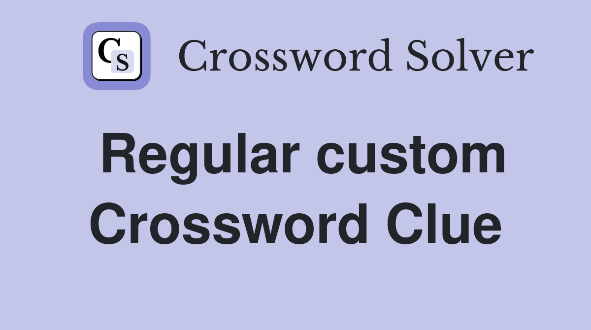 Regular custom Crossword Clue