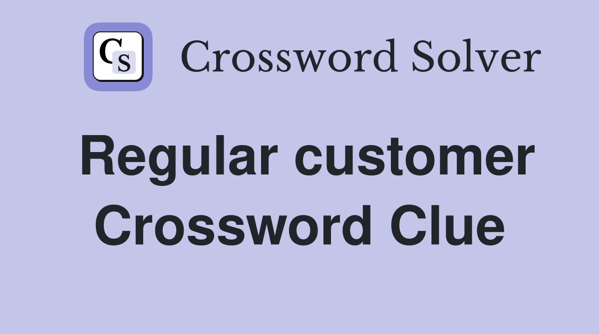 Regular customer Crossword Clue