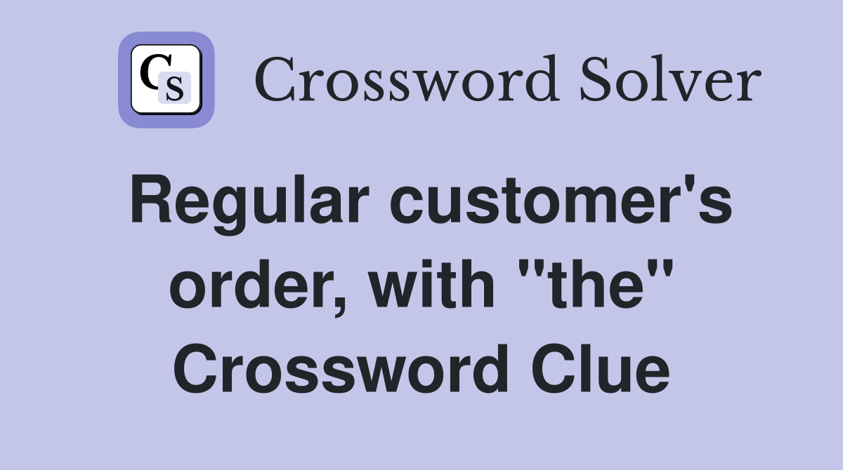 Regular customer's order, with "the" Crossword Clue
