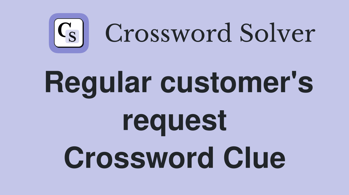 Regular customer's request Crossword Clue