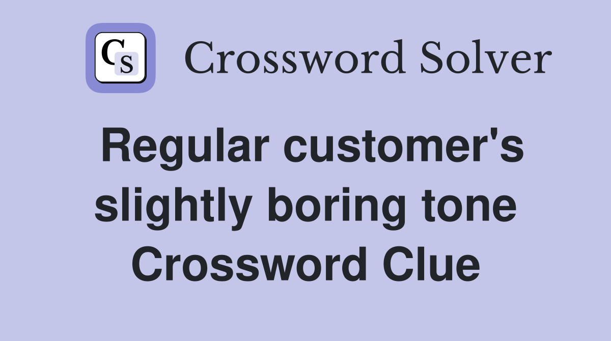 Regular customer's slightly boring tone Crossword Clue