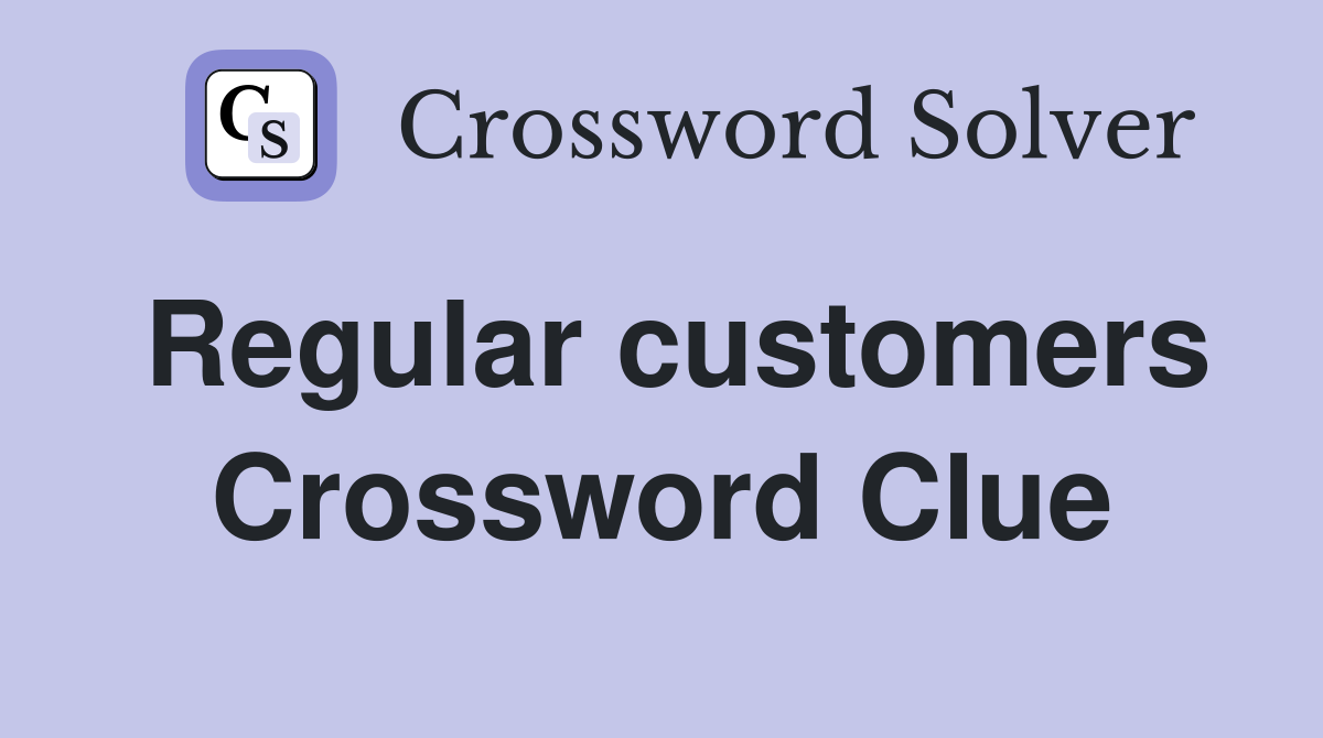 Regular customers Crossword Clue