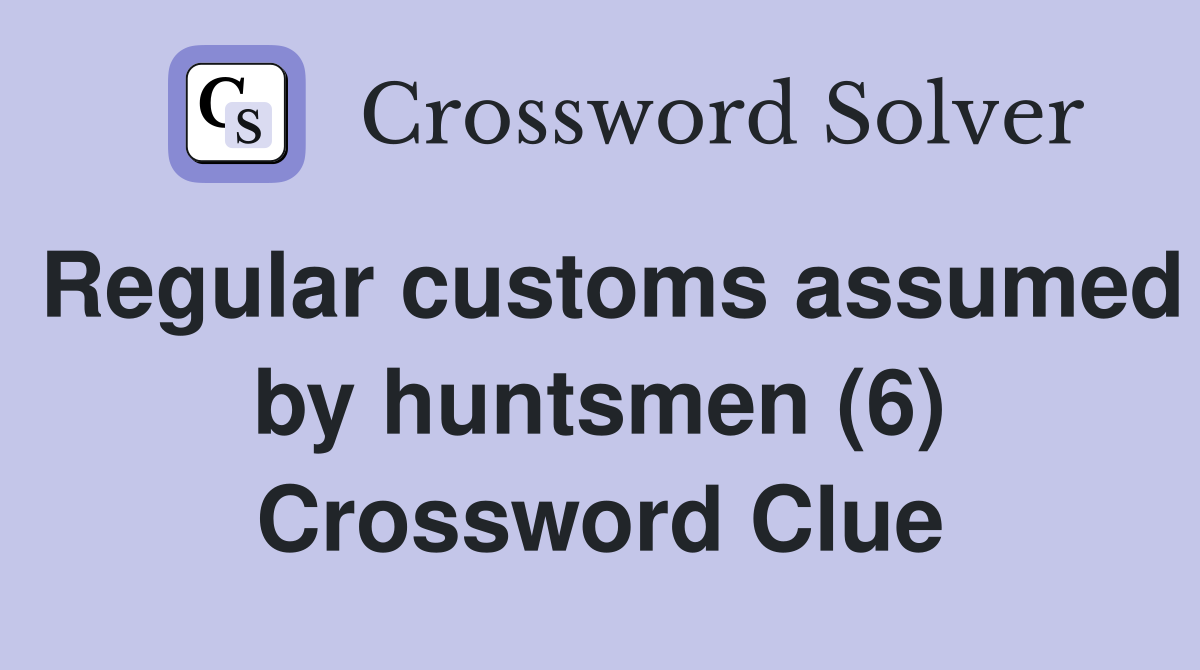 Regular customs assumed by huntsmen (6) Crossword Clue