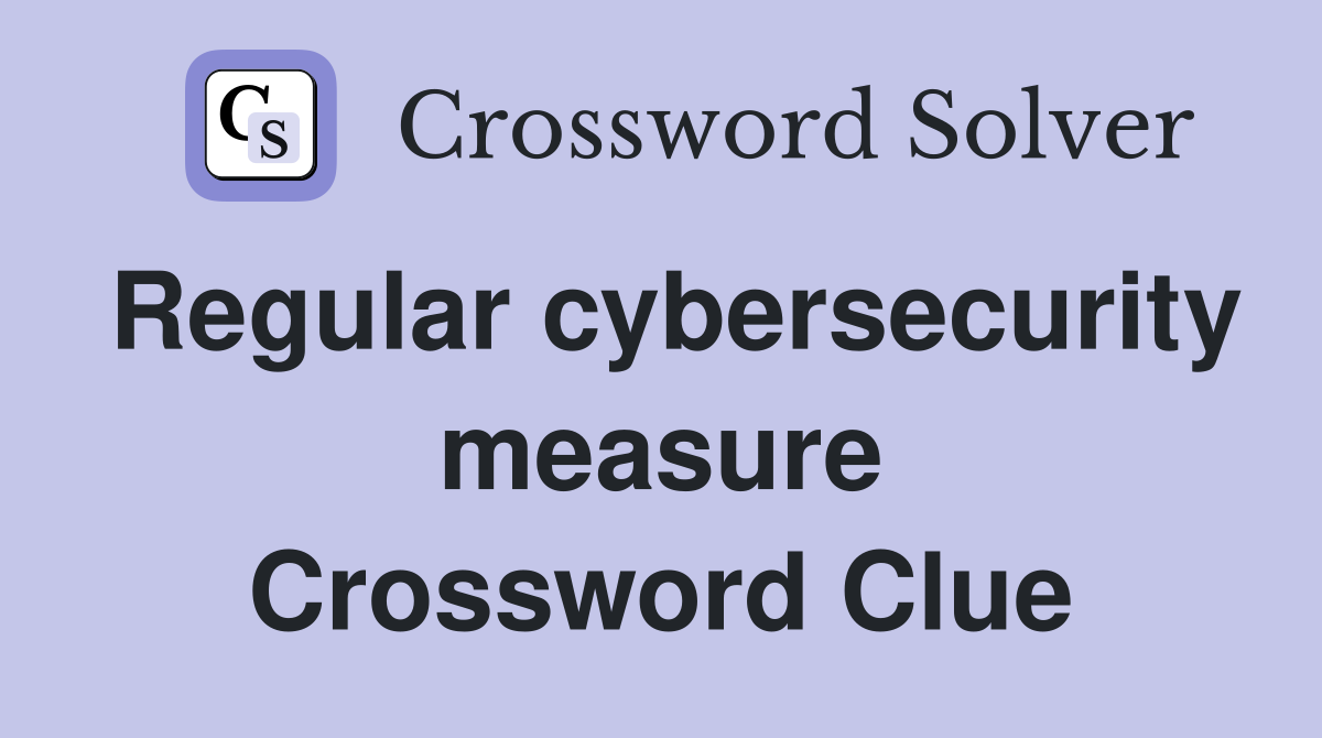 Regular cybersecurity measure Crossword Clue