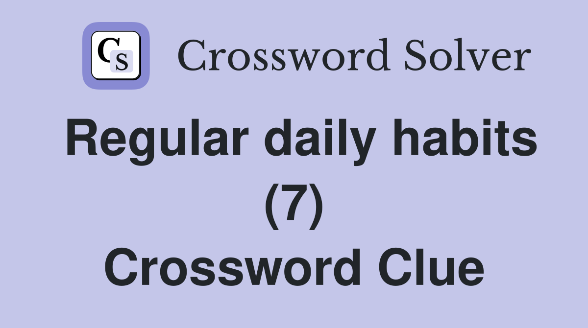 Regular daily habits (7) Crossword Clue