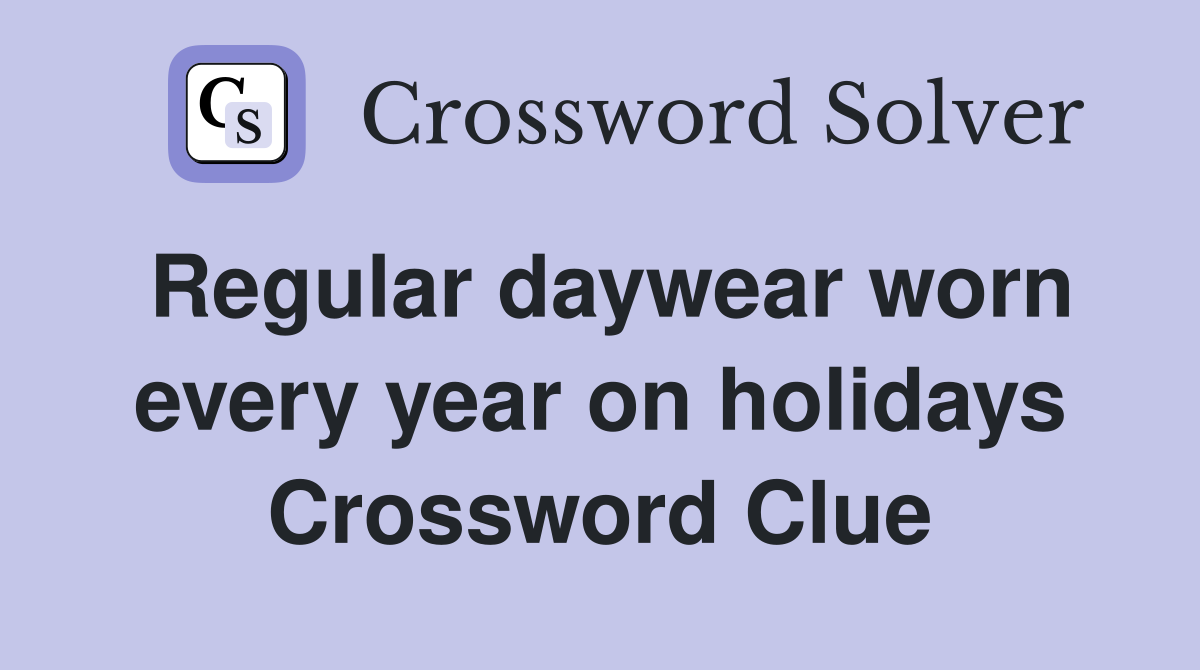 Regular daywear worn every year on holidays Crossword Clue