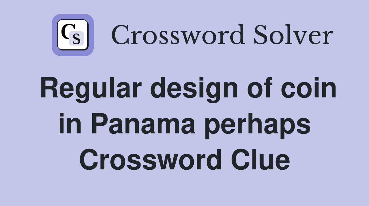 Regular design of coin in Panama perhaps Crossword Clue