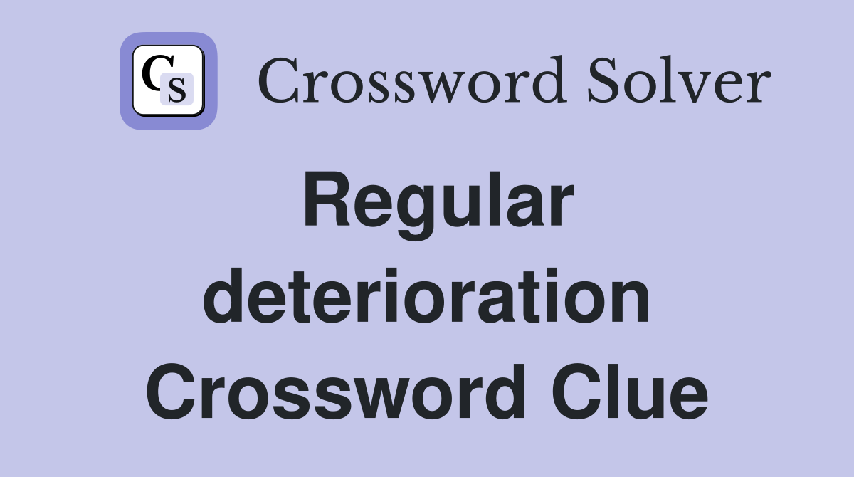 Regular deterioration Crossword Clue