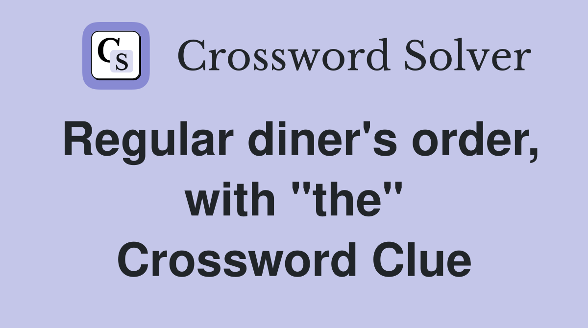 Regular diner's order, with "the" Crossword Clue