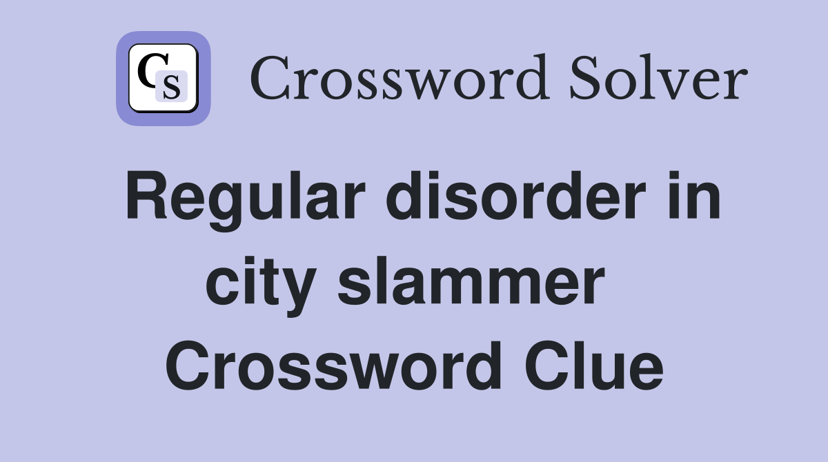 Regular disorder in city slammer  Crossword Clue