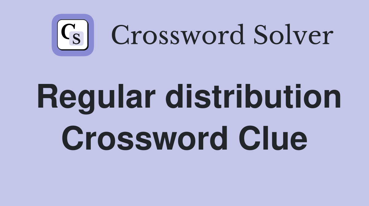 Regular distribution Crossword Clue