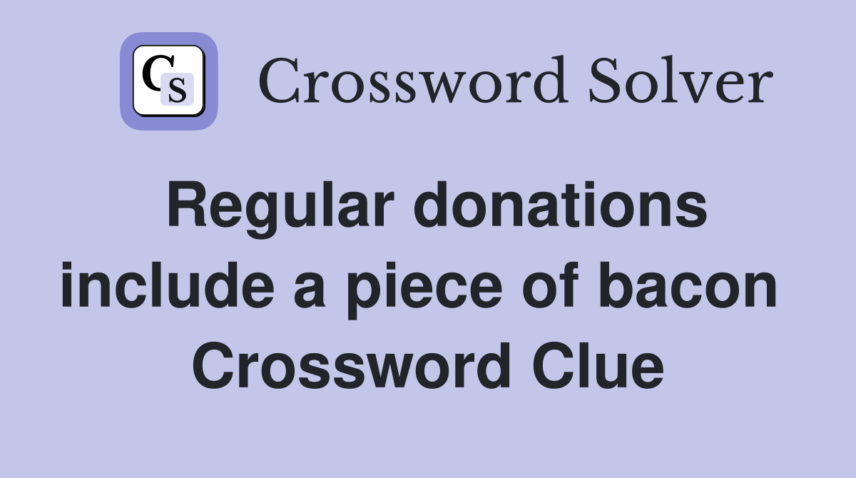 Regular donations include a piece of bacon  Crossword Clue