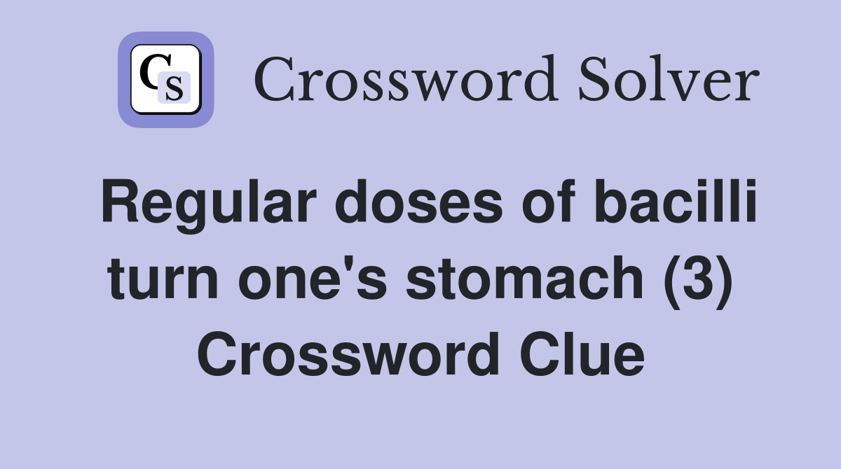 Regular doses of bacilli turn one's stomach (3) Crossword Clue