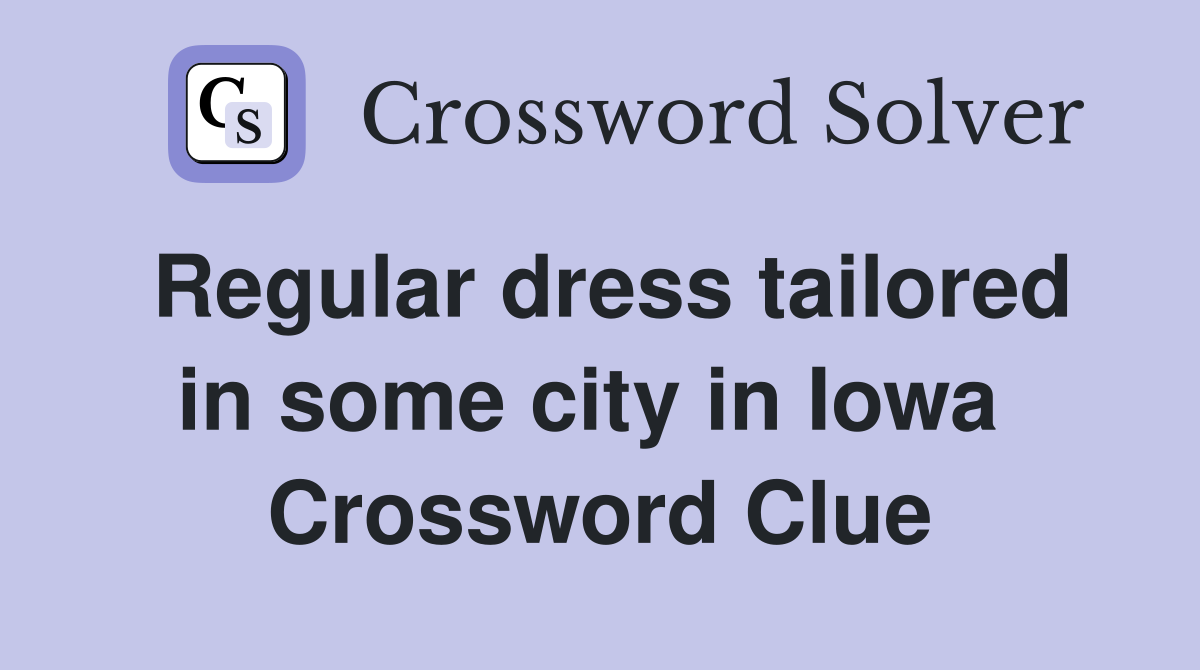 Regular dress tailored in some city in Iowa  Crossword Clue