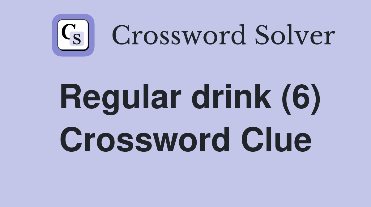 Regular drink (6) Crossword Clue