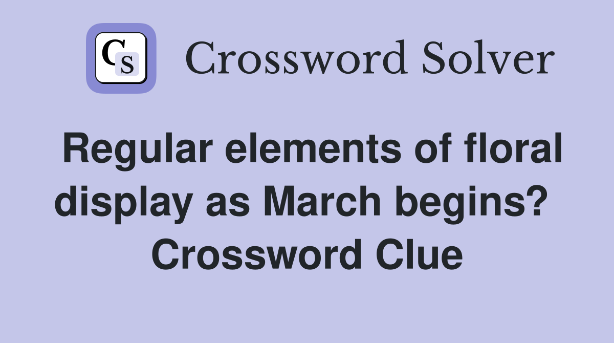 Regular elements of floral display as March begins?  Crossword Clue
