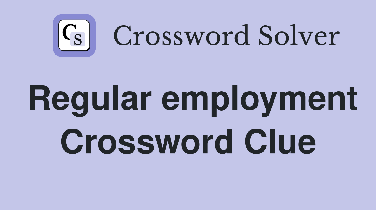 Regular employment Crossword Clue