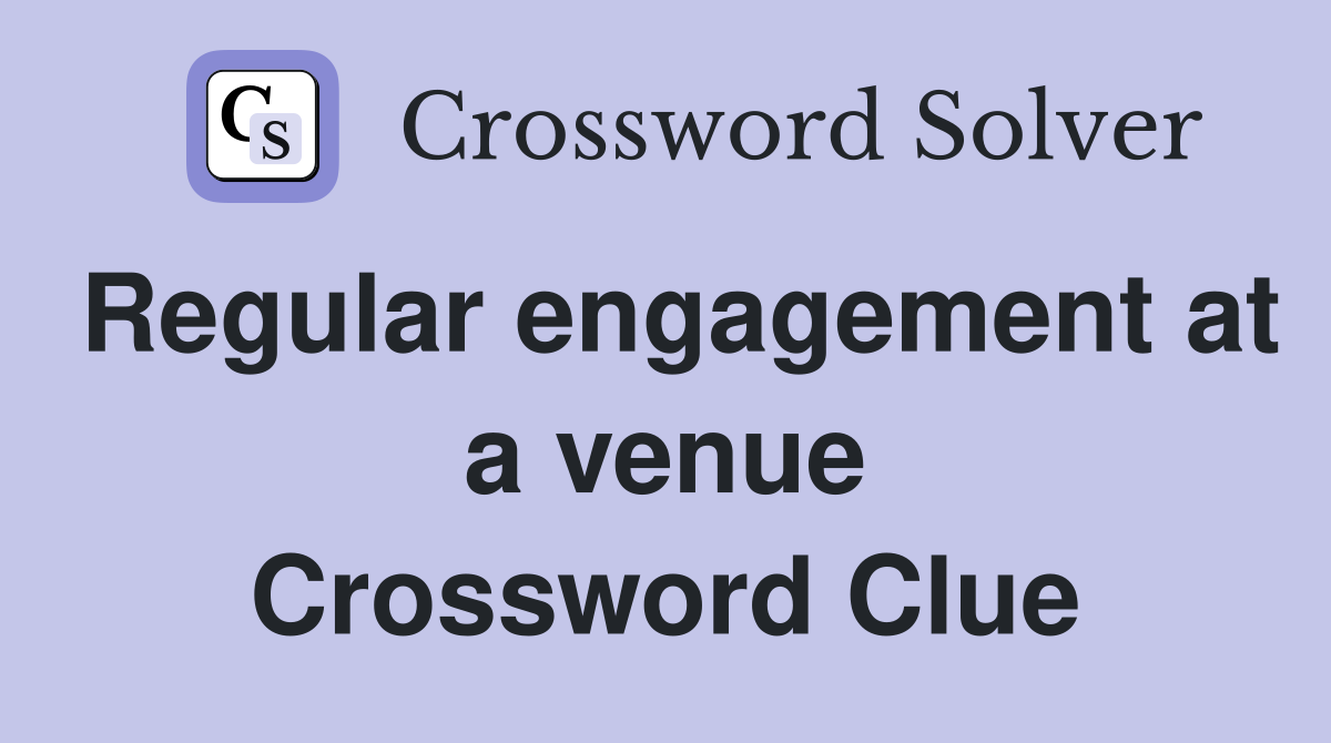 Regular engagement at a venue Crossword Clue